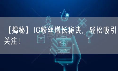 【揭秘】IG粉丝增长秘诀,轻松吸引关注!