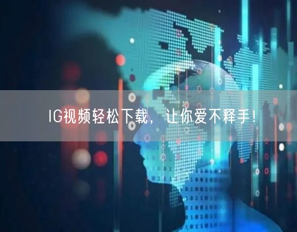 IG视频轻松下载,让你爱不释手!