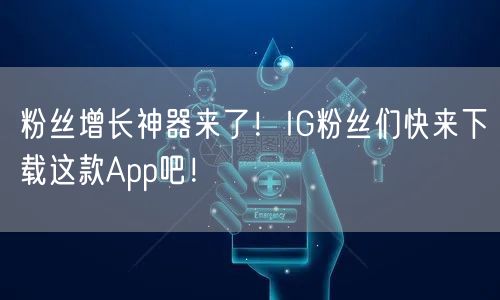 粉丝增长神器来了!IG粉丝们快来下载这款App吧!