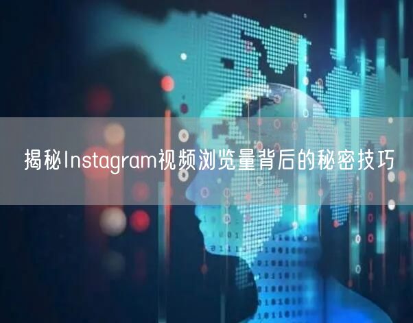 揭秘Instagram视频浏览量背后的秘密技巧