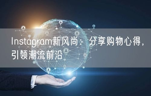 Instagram新风尚:分享购物心得,引领潮流前沿