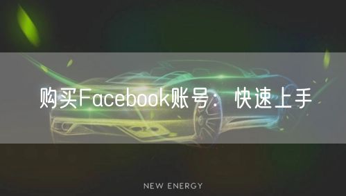 购买Facebook账号:快速上手