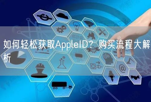 如何轻松获取AppleID?购买流程大解析