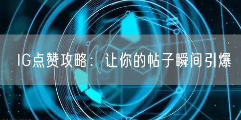 IG点赞攻略:让你的帖子瞬间引爆