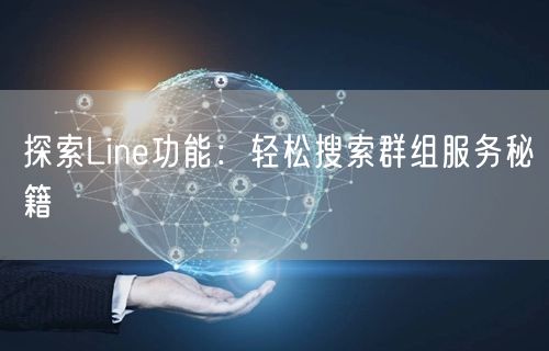 探索Line功能:轻松搜索群组服务秘籍