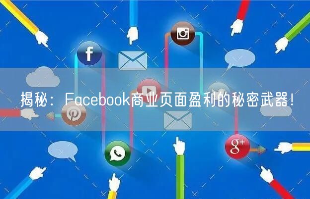 揭秘：Facebook商业页面盈利的秘密武器！
