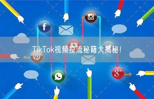 TikTok视频投流秘籍大揭秘!