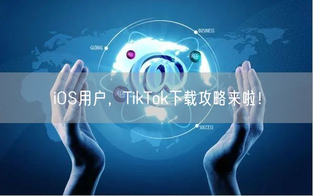 iOS用户，TikTok下载攻略来啦！