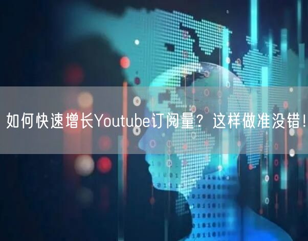 如何快速增长Youtube订阅量?这样做准没错!