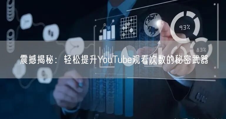 震撼揭秘:轻松提升YouTube观看次数的秘密武器