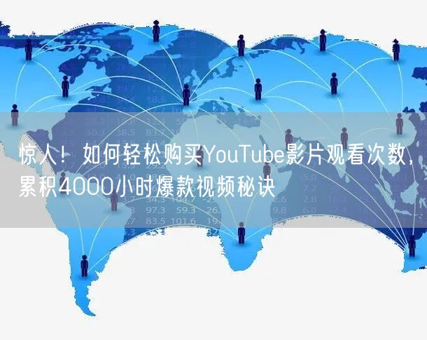 惊人!如何轻松购买YouTube影片观看次数,累积4000小时爆款视频秘诀