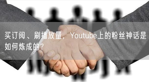 买订阅、刷播放量,Youtube上的粉丝神话是如何炼成的?
