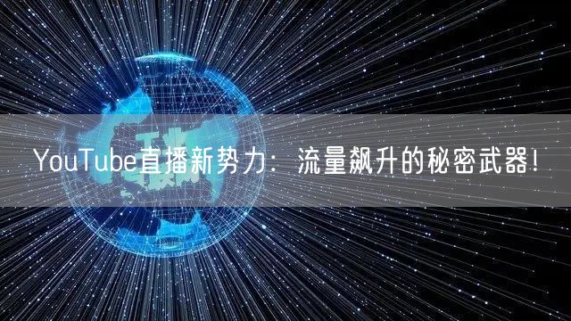 YouTube直播新势力:流量飙升的秘密武器!
