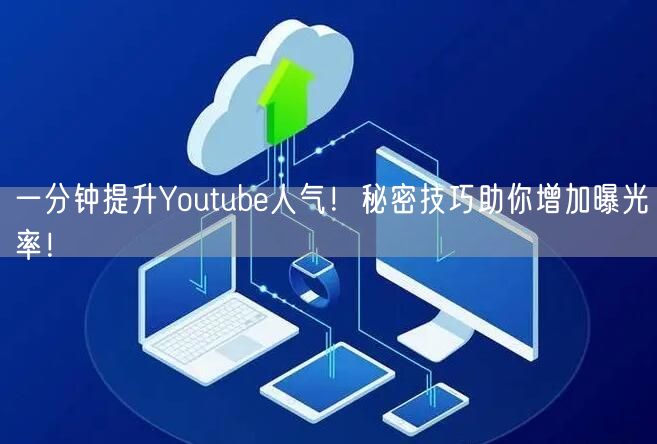 一分钟提升Youtube人气!秘密技巧助你增加曝光率!
