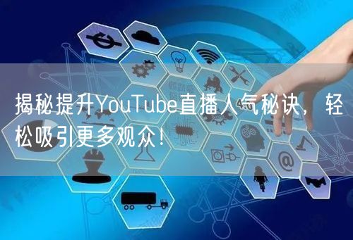 揭秘提升YouTube直播人气秘诀,轻松吸引更多观众!