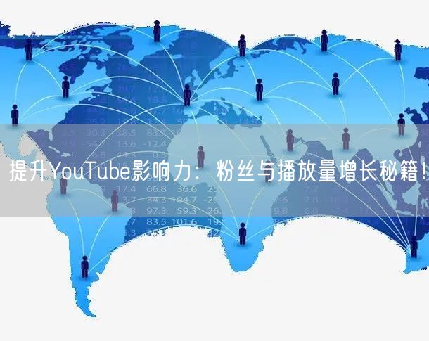 提升YouTube影响力:粉丝与播放量增长秘籍!