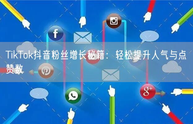 TikTok抖音粉丝增长秘籍:轻松提升人气与点赞数