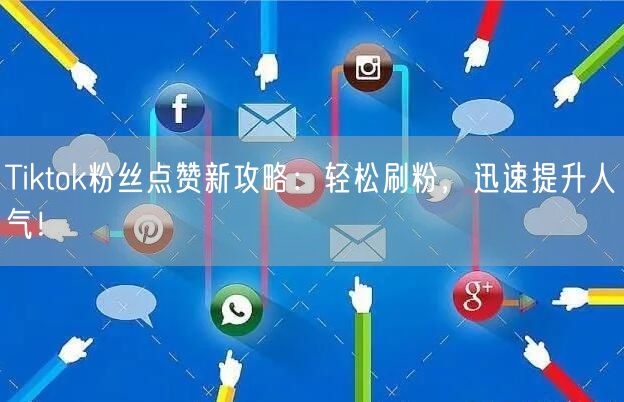 Tiktok粉丝点赞新攻略:轻松刷粉,迅速提升人气!