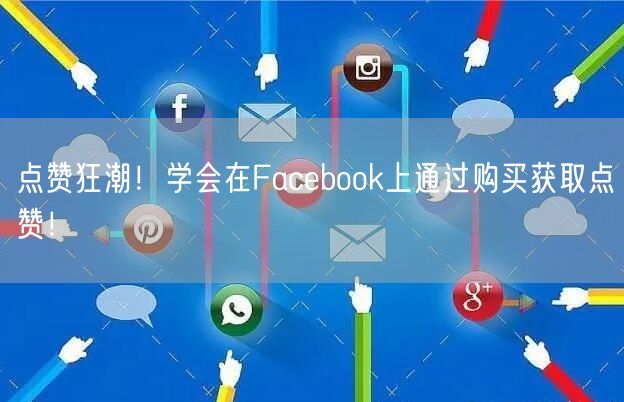 点赞狂潮!学会在Facebook上通过购买获取点赞!