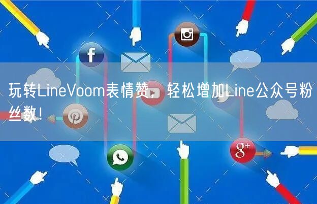 玩转LineVoom表情赞,轻松增加Line公众号粉丝数!
