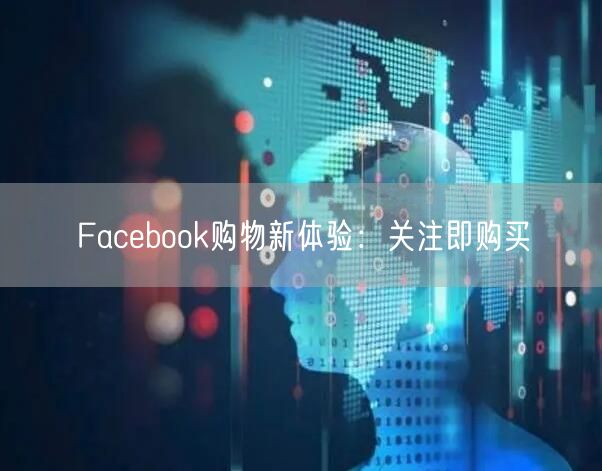 Facebook购物新体验：关注即购买