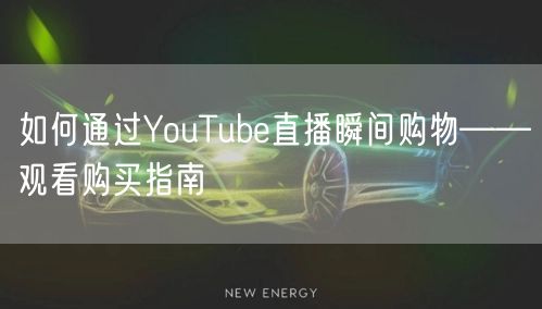 如何通过YouTube直播瞬间购物——观看购买指南