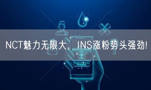 NCT魅力无限大,INS涨粉势头强劲!