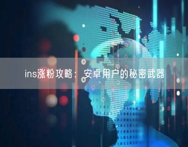 ins涨粉攻略:安卓用户的秘密武器