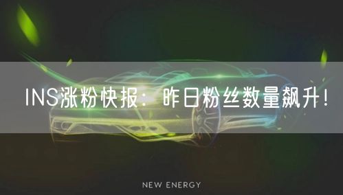 INS涨粉快报:昨日粉丝数量飙升!