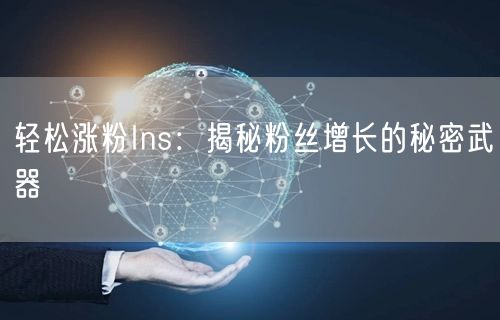 轻松涨粉Ins:揭秘粉丝增长的秘密武器