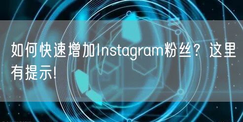 如何快速增加Instagram粉丝?这里有提示!