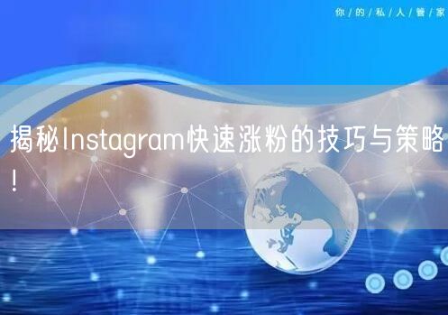 揭秘Instagram快速涨粉的技巧与策略!