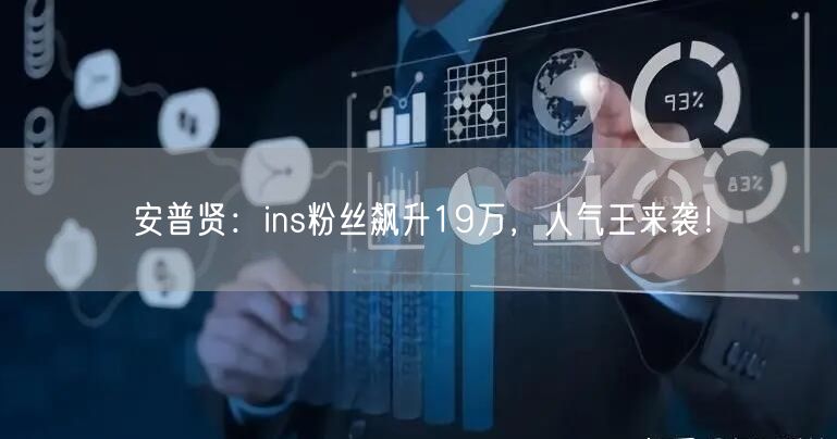 安普贤:ins粉丝飙升19万,人气王来袭!