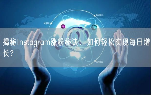 揭秘Instagram涨粉秘诀:如何轻松实现每日增长?