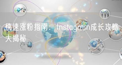 快速涨粉指南:Instagram成长攻略大揭秘