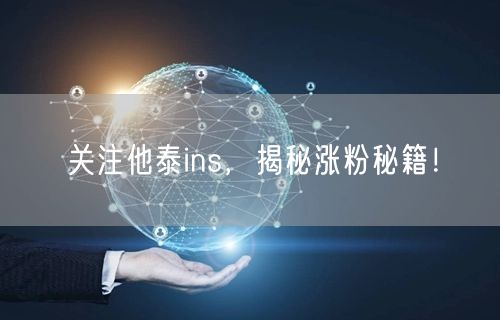 关注他泰ins,揭秘涨粉秘籍!