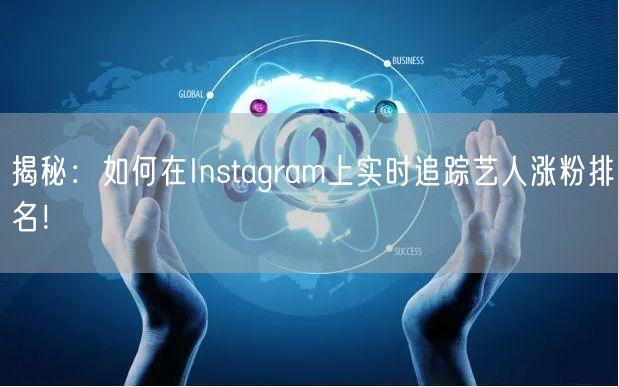 揭秘:如何在Instagram上实时追踪艺人涨粉排名!