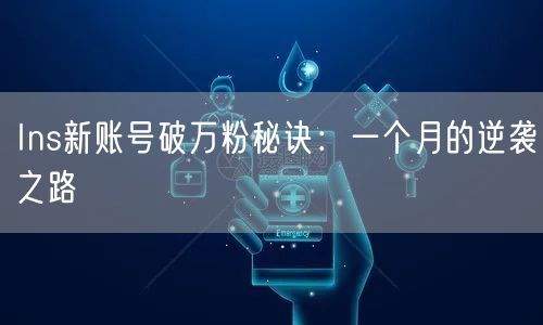 Ins新账号破万粉秘诀:一个月的逆袭之路