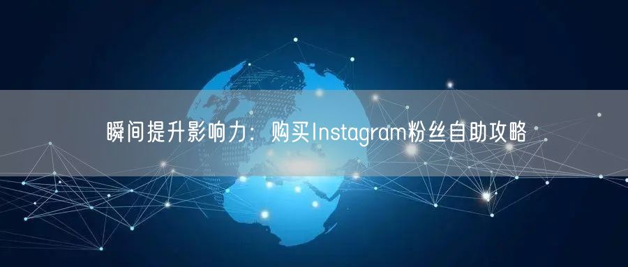 瞬间提升影响力:购买Instagram粉丝自助攻略