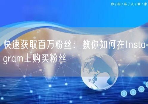 快速获取百万粉丝:教你如何在Instagram上购买粉丝