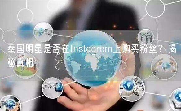 泰国明星是否在Instagram上购买粉丝？揭秘真相！