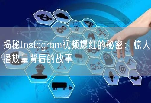 揭秘Instagram视频爆红的秘密:惊人播放量背后的故事