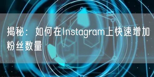 揭秘:如何在Instagram上快速增加粉丝数量