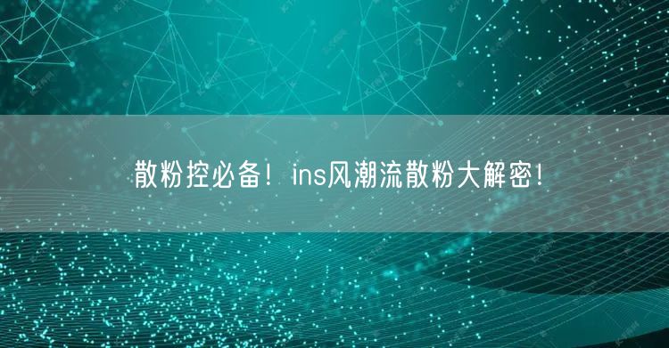 散粉控必备!ins风潮流散粉大解密!