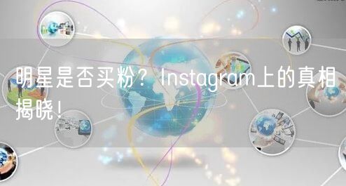 明星是否买粉?Instagram上的真相揭晓!