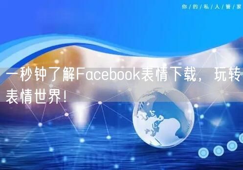 一秒钟了解Facebook表情下载,玩转表情世界!