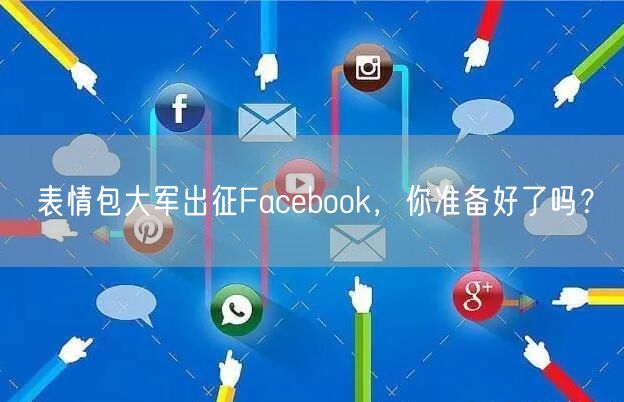 表情包大军出征Facebook,你准备好了吗?
