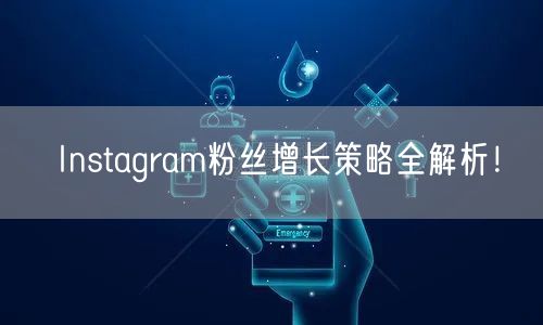 Instagram粉丝增长策略全解析!