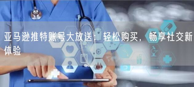 亚马逊推特账号大放送:轻松购买,畅享社交新体验