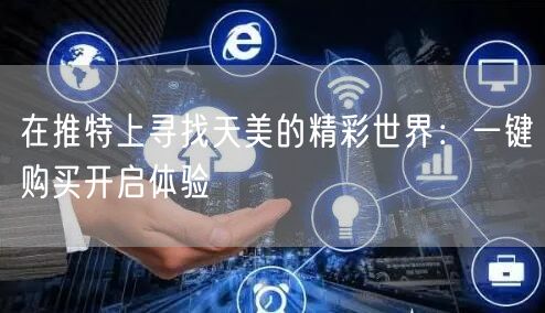 在推特上寻找天美的精彩世界:一键购买开启体验